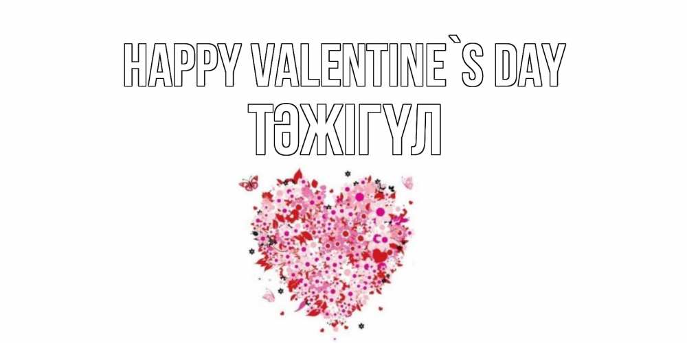 Greetings card с именем, ТӘЖІГҮЛ Happy Valentine`s Day день всех влюбленных пора дарить валентинку девушке Greetings with text for free download 